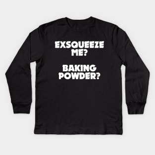 Exsqueeze me? Baking powder? Kids Long Sleeve T-Shirt
